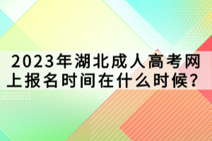 2023年湖北成人高考網(wǎng)上報(bào)名時(shí)間在什么時(shí)候？