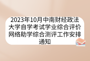 2023年10月中南財(cái)經(jīng)政法大學(xué)自學(xué)考試學(xué)業(yè)綜合評(píng)價(jià)網(wǎng)絡(luò)助學(xué)綜合測(cè)評(píng)工作安排通知