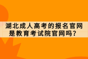 湖北成人高考的報名官網(wǎng)是教育考試院官網(wǎng)嗎？