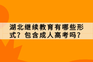 湖北繼續(xù)教育有哪些形式？包含成人高考嗎？