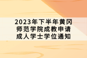 2023年下半年黃岡師范學(xué)院成教申請成人學(xué)士學(xué)位通知