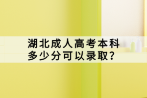 湖北成人高考本科多少分可以錄取？