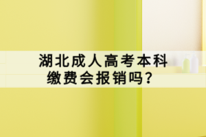 湖北成人高考本科繳費會報銷嗎？