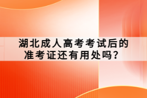 湖北成人高考考試后的準考證還有用處嗎？