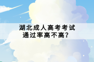 湖北成人高考考試通過(guò)率高不高？