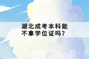 湖北成考本科能不拿學(xué)位證嗎？