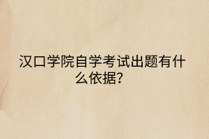 漢口學院自學考試出題有什么依據(jù)？