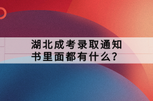 湖北成考錄取通知書里面都有什么？