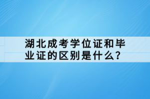 湖北成考學位證和畢業(yè)證的區(qū)別是什么？