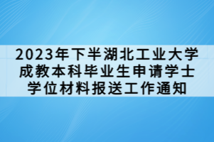 2023年下半湖北工業(yè)大學(xué)成教本科畢業(yè)生申請學(xué)士學(xué)位材料報送工作通知