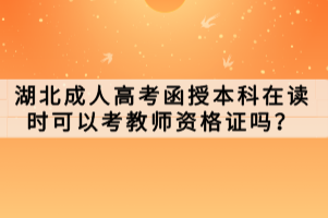 湖北成人高考函授本科在讀時(shí)可以考教師資格證嗎？