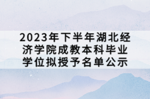 2023年下半年湖北經(jīng)濟(jì)學(xué)院成教本科畢業(yè)學(xué)位擬授予名單公示