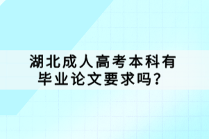 湖北成人高考本科有畢業(yè)論文要求嗎？