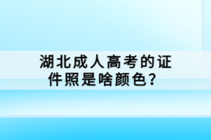 湖北成人高考的證件照是啥顏色？