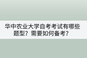 華中農(nóng)業(yè)大學自考考試有哪些題型？需要如何備考？