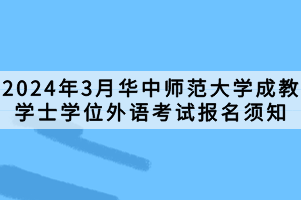 2024年3月華中師范大學(xué)成教學(xué)士學(xué)位外語(yǔ)考試報(bào)名須知