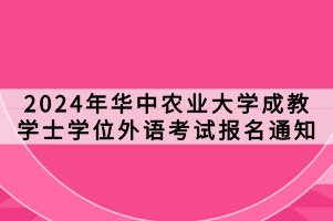 2024年華中農(nóng)業(yè)大學(xué)成教學(xué)士學(xué)位外語(yǔ)考試報(bào)名通知