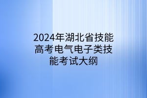 2024年湖北省技能高考電氣電子類(lèi)技能考試大綱