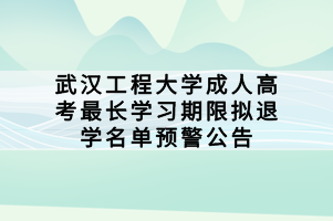 武漢工程大學(xué)成人高考最長學(xué)習(xí)期限擬退學(xué)名單預(yù)警公告