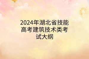 2024年湖北省技能高考建筑技術類考試大綱