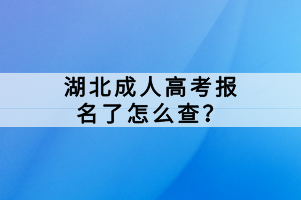 湖北成人高考報(bào)名了怎么查？