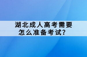 湖北成人高考需要怎么準(zhǔn)備考試？