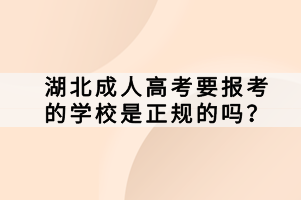 湖北成人高考要報(bào)考的學(xué)校是正規(guī)的嗎？