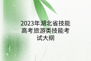 2023年湖北省技能高考旅游類技能考試大綱