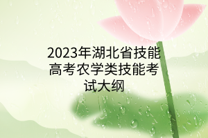 2023年湖北省技能高考農(nóng)學類技能考試大綱