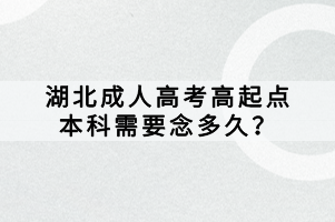 湖北成人高考高起點本科需要念多久？