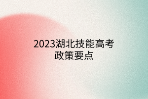 2023湖北技能高考政策要點(diǎn)