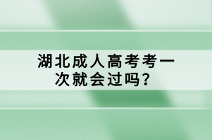 湖北成人高考考一次就會過嗎？