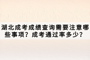 湖北成考成績(jī)查詢需要注意哪些事項(xiàng)？成考通過(guò)率多少？