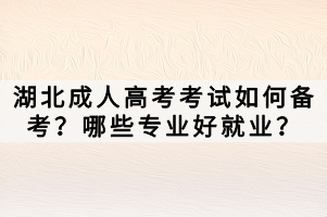 湖北成人高考考試如何備考？哪些專業(yè)好就業(yè)？