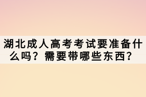 湖北成人高考考試要準(zhǔn)備什么嗎？需要帶哪些東西？