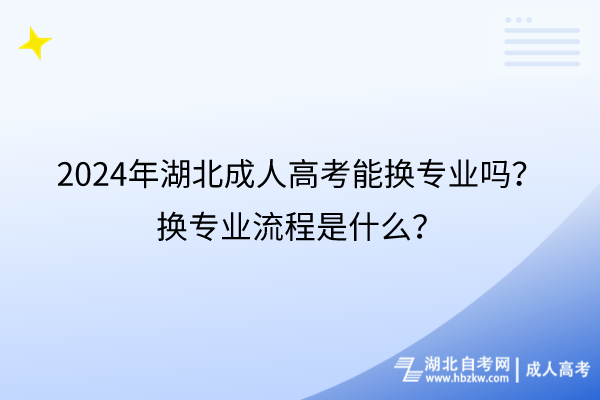 2024年湖北成人高考能換專業(yè)嗎？換專業(yè)流程是什么？