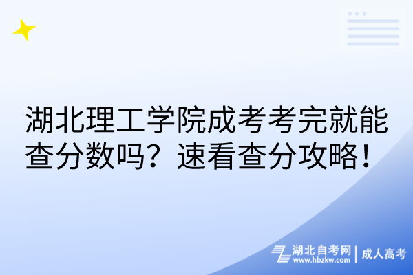 湖北理工學(xué)院成考考完就能查分?jǐn)?shù)嗎？速看查分攻略！