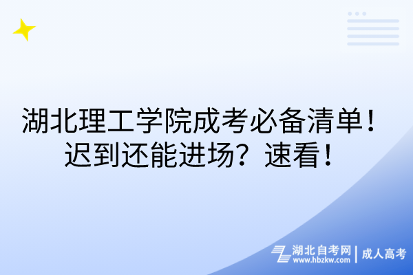 湖北理工學(xué)院成考必備清單！遲到還能進(jìn)場(chǎng)？速看！