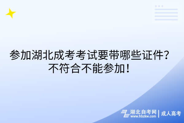 參加湖北成考考試要帶哪些證件？不符合不能參加！