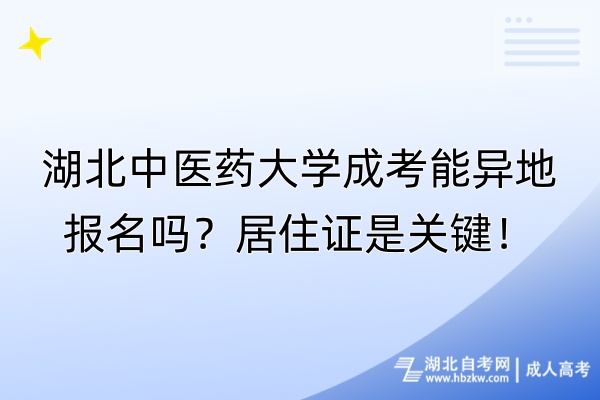 湖北中醫(yī)藥大學(xué)成考能異地報(bào)名嗎？居住證是關(guān)鍵！