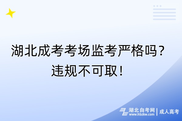 湖北成考考場監(jiān)考嚴(yán)格嗎？違規(guī)不可取！