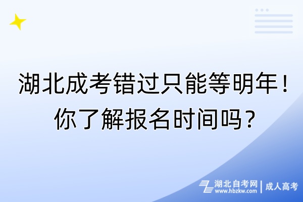 湖北成考錯過只能等明年！你了解報名時間嗎？