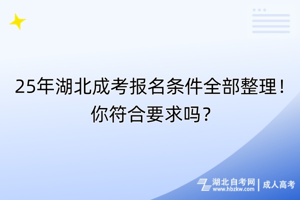 25年湖北成考報名條件全部整理！你符合要求嗎？