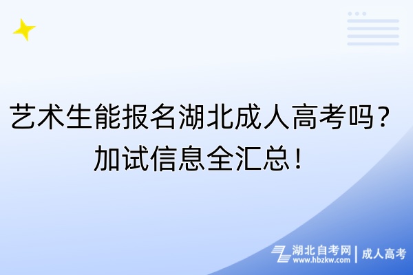 藝術生能報名湖北成人高考嗎？加試信息全匯總！