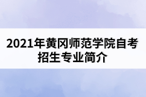 2021年黃岡師范學(xué)院自考招生專(zhuān)業(yè)簡(jiǎn)介