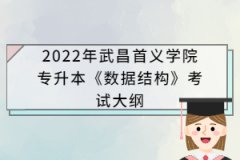 2022年武昌首義學(xué)院專升本《數(shù)據(jù)結(jié)構(gòu)》考試大綱
