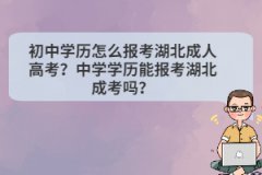 初中學歷怎么報考湖北成人高考？中學學歷能報考湖北成考嗎？