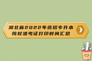 湖北省2022年統(tǒng)招專(zhuān)升本院校準(zhǔn)考證打印時(shí)間匯總