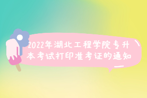 2022年湖北工程學(xué)院專升本考試打印準(zhǔn)考證的通知