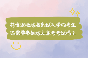 符合湖北成教免試入學(xué)的考生還需要參加成人高考考試嗎？